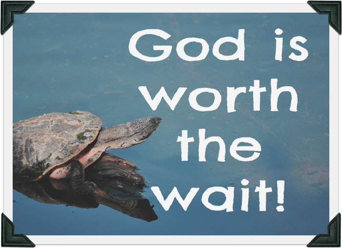 God is worth the wait